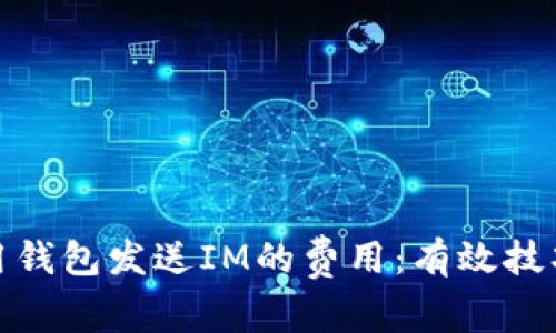 如何降低使用钱包发送IM的费用：有效技巧与实用建议