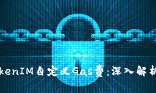 如何使用TokenIM自定义Gas费：深入解析及实用指南