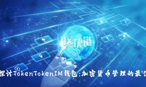 深入探讨TokenTokenIM钱包：加密货币管理的最佳选择