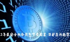 2023年最安全的冷钱包下载推荐：保护您的数字资