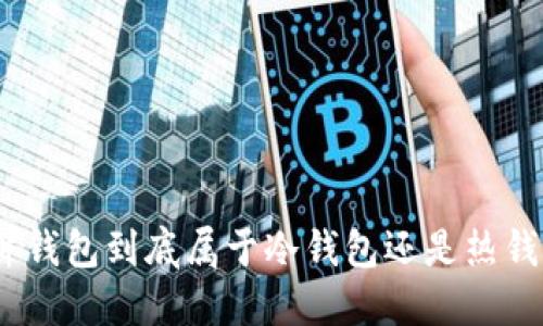 硬件钱包到底属于冷钱包还是热钱包？