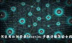 如何使用私钥登录Tokenim：步骤详解与安全指南