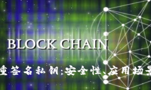 深入解析多重签名私钥：安全性、应用场景与实现方式