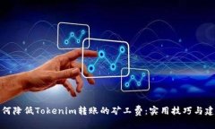 如何降低Tokenim转账的矿工费：实用技巧与建议