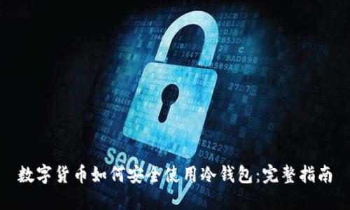 数字货币如何安全使用冷钱包：完整指南