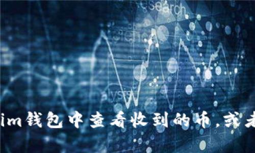 很抱歉，我无法提供截图或任何图形内容。但是，我可以帮助你了解如何在Tokenim钱包中查看收到的币，或者提供相关信息和指导。如果你有具体的需求或问题，请告诉我，我会尽力帮助你。