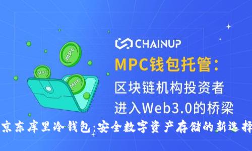 京东库里冷钱包：安全数字资产存储的新选择