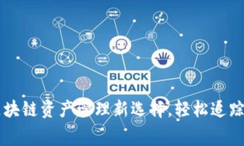 Tokenim免费版：区块链资产管理新选择，轻松追踪分析您的加密投资