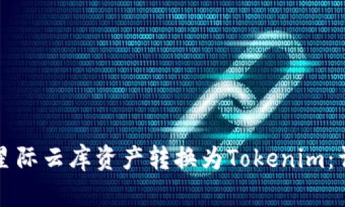 如何将星际云库资产转换为Tokenim：详尽指南