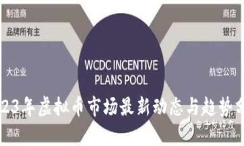 2023年虚拟币市场最新动态与趋势分析