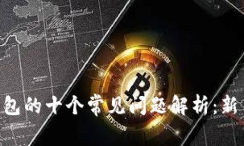 Tokenim钱包的十个常见问题解析：新手用户必读