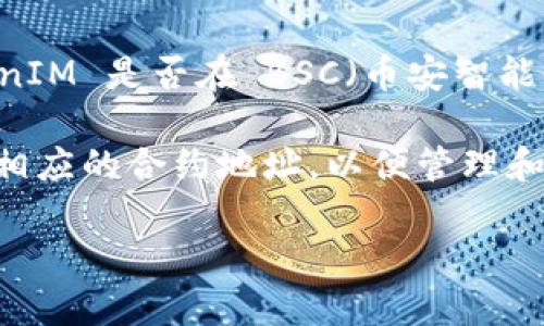 截至我最后的更新（2023年10月），TokenIM 是一个数字资产钱包，旨在提供安全方便的加密资产管理服务。关于您提到的 TokenIM 是否在 BSC（币安智能链）上运营，具体信息可能会有所变化，建议您直接访问 TokenIM 的官方网站或者相关社交媒体渠道，以获取最新的信息和动态。

在许多情况下，数字钱包会支持多个区块链，包括以太坊、币安智能链等。如果 TokenIM 当前支持 BSC 链，您可以在钱包中添加相应的合约地址，以便管理和交易基于 BSC 链的资产。

如果需要获取更详细的信息或操作指导，可以直接查阅 TokenIM 的帮助文档或客户支持。