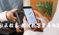 币圈论坛社区推荐：探讨数字货币的最佳聚集地