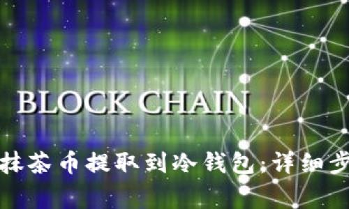 如何安全地将抹茶币提取到冷钱包：详细步骤与注意事项