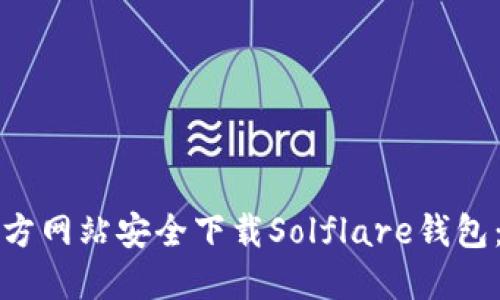 如何从官方网站安全下载Solflare钱包：完整指南