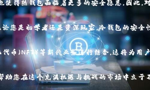   冷钱包的收款地址：如何安全管理加密资产 / 
 guanjianci 冷钱包, 收款地址, 加密资产 /guanjianci 

什么是冷钱包?
在加密货币的世界中，安全性是每一个投资者首先考虑的问题。冷钱包，作为一种存储加密货币的方式，因其卓越的安全性而备受青睐。与热钱包不同，冷钱包并不直接连接互联网，这使得黑客攻击的风险大幅降低。因此，很多人选择使用冷钱包来存储大额的加密资产。它们通常以硬件设备、纸钱包或其他离线方式形式呈现。

冷钱包的收款地址
冷钱包的收款地址是您用于接收加密资产的唯一标识。每一种加密货币的收款地址都是唯一的，这就是区块链技术的核心优势之一。通过使用冷钱包的收款地址，用户能够安全有效地接收不同种类的加密货币，通过简单而直观的方式管理自己的资产。

如何获取冷钱包的收款地址?
获得冷钱包的收款地址其实相对简单。首先，您需要下载和安装相应的冷钱包软件，或者选择一个硬件钱包。每种冷钱包都会提供一个独特的收款地址，用户只需通过钱包界面找到这个地址即可。在一些硬件钱包上，用户还可以通过扫码功能来节省输入地址的时间和精力。

冷钱包收款地址的重要性
冷钱包的收款地址不仅仅是一个字符串，它代表着您在区块链上的身份。任何人只需将这一地址复制并用于转账，就能够安全地将加密资产发送给您。因此，仔细管理和保护这个地址显得尤为重要。在进行收款时，确保只使用正确的地址，避免由于输入错误而造成资产损失。此外，许多用户选择生成多个收款地址来增强隐私。这可以有效地防止追踪和监控。

如何保护冷钱包的收款地址?
保护冷钱包的收款地址涉及几个基本原则。首先，避免在公共场合分享地址，尤其是在社交媒体或不受信任的平台上。此外，定期检查您的收款地址和交易记录可以帮助及早发现异常。此外，使用不同地址来接收不同的交易，能够进一步提升安全性。更重要的是，备份您的冷钱包及其相关地址，确保在丢失设备或数据时依然能找回自己的资产。

冷钱包的收款流程
使用冷钱包的收款流程简单明了。首先，用户打开冷钱包，找到对应的加密资产的收款地址。其次，将这个地址分享给发送方。最后，发送方会将资产发送到这个地址，用户可以在冷钱包上确认交易是否完成。在这过程中，确保每一步都重复检查，以确保地址的正确性。遵循这些基本步骤，您就能安全、顺利地收到加密资产。

冷钱包的优势
冷钱包的主要优势在于其安全性。与热钱包相比，冷钱包在不连接网络的情况下保护用户资产，因此极大地降低了被黑客攻击的风险。此外，冷钱包通常还提供备份和恢复功能，确保用户在意外情况下也能找回资产。对于那些希望长期持有加密资产的投资者来说，冷钱包无疑是一个理想的选择。

冷钱包的潜在风险
尽管冷钱包的优点颇多，但也并非没有风险。设备损坏、遗失或被盗都可能导致用户无法访问自己的加密资产。此外，用户在设置和管理冷钱包时，可能会因为操作不当而导致资产损失。例如，错误地备份助记词或密码，都会使用户面临失去资产的风险。因此，用户在使用冷钱包时，务必遵循最佳实践，并对操作过程保持高警觉性。

冷钱包与热钱包的对比
虽然冷钱包在安全性上具有显著优势，但热钱包也有其独特的使用场景。热钱包通常允许用户更方便地进行交易，因为它们联网，操作快捷。但与此同时，这也使得热钱包面临着更多的安全隐患。因此，对于频繁交易的用户，热钱包可能更加合适；而对于希望长期持有、大额存储的用户，则冷钱包才是更明智的选择。

总 结
总的来说，冷钱包的收款地址是每个加密投资者必须掌握的基本知识。了解如何安全管理这个地址，以及如何保护自己的加密资产，是每个投资者的责任。无论您是初学者还是资深玩家，冷钱包的安全性都能为您提供更可靠的加密体验。在选择冷钱包时，请务必考虑其兼容性、用户界面和安全功能等多个方面，以便选择最适合自己的存储方式。

未来趋势：冷钱包与区块链的结合
随着区块链技术的不断演进，冷钱包也在不断适应新的变化。未来，冷钱包将不仅仅是加密资产的存储工具，还可能与更多的去中心化金融（DeFi）、非同质化代币（NFT）等新兴业务进行结合。这将为用户提供更便捷的方式来管理和使用自己的加密资产。在这个变化不断的领域，保持学习和适应能力，才能更好地保护和增值自己的财富。

建议与指导
如果您刚刚接触冷钱包，不妨从一些知名的品牌开始，了解它们的功能和使用体验。定期关注加密领域的动态，学习安全知识，保持对技术变化的敏感性，将帮助您在这个充满机遇与挑战的市场中立于不败之地。在分享您的加密资产收款地址时，务必保持小心，确保只与可信赖的人分享。最终，保护好您的加密财富，才是最重要的一步。