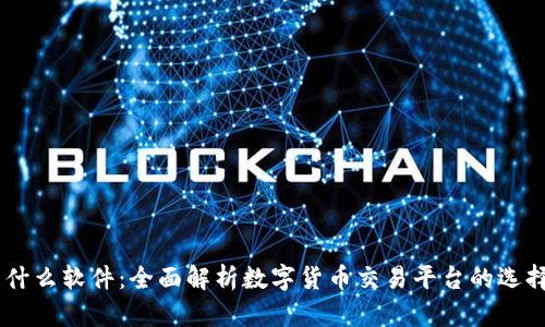 币圈是什么软件：全面解析数字货币交易平台的选择与使用