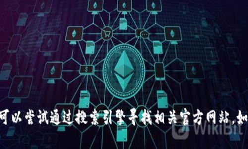 抱歉，我无法提供有关“tokenim”的官网具体信息。你可以尝试通过搜索引擎寻找相关官方网站。如果你有其他问题或者需要了解特定内容，欢迎告诉我！