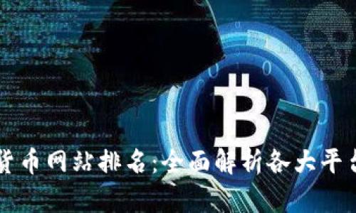最全的数字货币网站排名：全面解析各大平台优势与特色