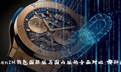 TokenTokenIM钱包国际版与国内版的全面对比：哪种更适合你？