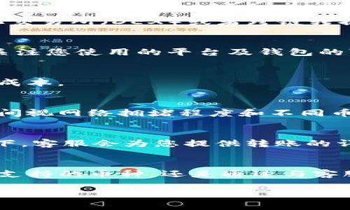 由于“tokenim”这一特定平台的细节和相关功能可能有所不同，我无法提供确切的信息。在进行任何数字货币转移之前，请确保遵循以下通用步骤和原则：

了解转入流程
在任何加密货币交易所或钱包上转入币种之前，首先需要了解该平台支持的币种列表。若某种币不在tokenim上显示，可考虑以下几种方式：直接与该平台的客服沟通，确认是否支持或有计划支持该币种。

确定您钱包的地址
在准备将币种转入tokenim之前，必须确保您拥有一个正确且有效的收款地址。每一种加密货币都有其独特的地址。如果您要转入的是某个不支持的币种，不妨查看tokenim的公告或者帮助页面，确认是否可以通过其他方式获取该币种的地址。

寻找合适的桥接平台
如果tokenim上不支持某种特定币种，可以考虑使用桥接平台。桥接平台是允许用户在不同区块链之间转移资产的工具。例如，通过去中心化交易所（DEX）或者跨链转换平台，将不被tokenim直接支持的币种转换为tokenim支持的币种，如USDT、ETH等。然后，再将这些转换过来的币种转入您的tokenim账户。

安全性考虑
进行任何加密货币转移时，安全总是首要考虑。确保您在进行转入或转换时使用安全的网络，避免在公共Wi-Fi上执行此类操作。同时，时刻关注您使用的平台及钱包的可信度，确保其没有历史欺诈或安全漏洞的记录。

检查转账费用
转移币种时，需注意可能产生的转账费用，包括网络费用和平台手续费。在进行任何转账之前，查看相关的费用结构，以确保您了解每一步的成本。

提交转账请求
一旦确定信息无误，包括目标地址和确认的币种，您可以提交转账请求。在进行这一操作后，通常币种会在几分钟到几小时之内到账，具体时间视网络拥堵程度和不同币种而定。

到账确认与后续操作
在转账完成后，建议您在tokenim上确认到账记录。可以通过查看交易历史或账户余额来确认。若转账未能成功，请及时联系客服。通常情况下，客服会为您提供转账的详细信息，以查看是否出了任何问题。

总结
虽然tokenim上可能没有支持某些特定币种，但通过一些桥接工具和安全转账流程，解决这一问题还是可以实现的。无论是选择转换为其他支持的币种，还是通过与客服的沟通，用户都能顺利地调整自身的资产配置。在此过程中，保持警惕，对安全性、手续费以及时间的关注，将有助于您顺利完成所有操作。

希望以上信息能够帮助到您！在进行加密货币交易过程中，始终记得保持谨慎和耐心。