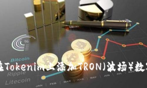 如何在Tokenim上添加TRON（波场）数字资产