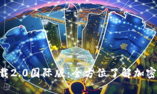 Tokenim官网下载2.0国际版：全方位了解加密交易的便捷之道