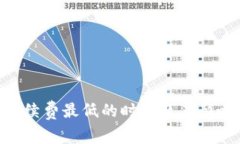 Tokenim手续费最低的时间及其影响因素分析