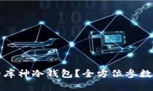 如何选择合适的库神冷钱包？全方位参数解析与实用指南