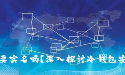 制作冷钱包需要实名吗？深入探讨冷钱包安全性与合规性