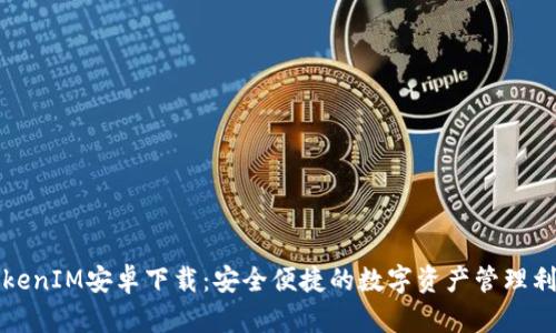 TokenIM安卓下载：安全便捷的数字资产管理利器