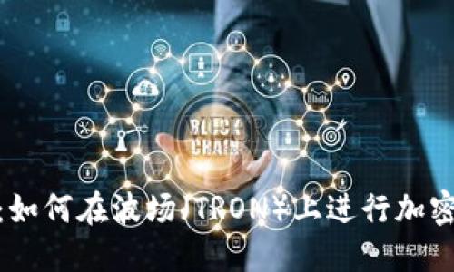Tokenim：如何在波场（TRON）上进行加密货币交易