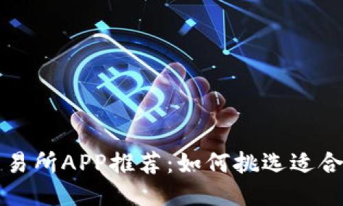 最佳币交易所APP推荐：如何挑选适合你的平台