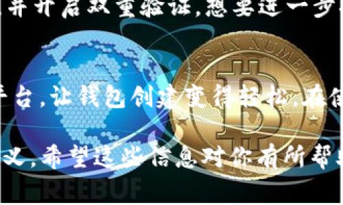 在创建USDT钱包之前，了解一些基础知识是很重要的。USDT（Tether）是一种广泛使用的稳定币，通常用于加密货币交易。创建一个USDT钱包可以帮助你安全存储、发送和接收这一种类的数字资产。接下来，我将详细指导你如何用Tokenim创建USDT钱包。

什么是Tokenim？
Tokenim是一个提供加密货币管理和交易服务的平台。它支持多种加密货币的管理，包括比特币、以太坊和USDT等。Tokenim界面友好，适合新手和资深用户使用。通过Tokenim，用户可以轻松地创建钱包、进行转账和交易，并获得实时的市场数据。

步骤一：注册Tokenim账户
首先，你需要访问Tokenim的官方网站。在首页上，找到注册按钮并点击。在注册过程中，需输入你的邮箱地址和设置一个密码。确保密码足够强，包含字母、数字和符号，以增加账户的安全性。

步骤二：验证邮箱
注册后，Tokenim会发送一封验证邮件到你提供的邮箱。登录邮箱，找到这封邮件并点击其中的验证链接。这一步是确保你的账户安全和身份验证的重要环节。

步骤三：登录Tokenim账户
完成邮箱验证后，回到Tokenim网站，用你的邮箱和密码登录账户。朋友们，如果出现任何问题，检查你的邮箱是否正确，并查看垃圾邮件文件夹。

步骤四：创建USDT钱包
成功登录后，进入你的账户面板。在这里，你可以看到多个选项，包括“我的钱包”、“资产管理”等。点击“我的钱包”选项，然后选择“添加钱包”或“创建钱包”。在创建钱包的过程中，确保选择USDT作为你要创建的钱包类型。

步骤五：设置钱包安全
在创建USDT钱包的过程中，你将会被要求设置一些安全选项，例如私钥保存和二次验证。请务必记录下您的私钥和助记词。无论是纸质保存还是数字形式存储，都必须保证这些信息的安全性，避免他人获取。

步骤六：接收或发送USDT
钱包创建完成后，你可以开始接收或发送USDT。若你想接收USDT，可以将钱包地址分享给发送者。若要发送USDT，只需输入对方的钱包地址以及要发送的金额，然后确认交易。

步骤七：安全提醒
使用Tokenim进行交易时，保持警惕是非常重要的。网络诈骗和钓鱼网站层出不穷，请确保你始终访问官方站点，并开启双重验证。想要进一步提升安全性，你也可以考虑使用冷钱包进行储存。

总结
在这个快速发展的数字货币领域，找到合适的钱包管理工具至关重要。Tokenim为用户提供了一个简单易用的平台，让钱包创建变得轻松。在使用过程中，确保保护好自己的账户信息和钱包资产，稳健投资，谨慎操作。

通过以上步骤，你就可以顺利地在Tokenim上创建USDT钱包了。这对于继续参与数字货币交易、投资具有重要意义。希望这些信息对你有所帮助！如果你对如何进一步使用USDT钱包有疑问，欢迎随时咨询。