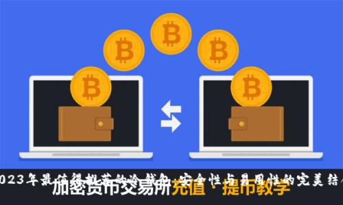 2023年最值得推荐的冷钱包：安全性与易用性的完美结合