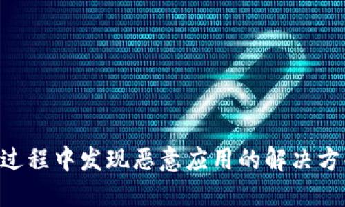 tokenim安装过程中发现恶意应用的解决方案与防范措施