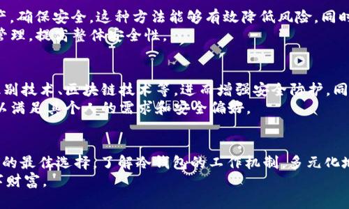 冷钱包为啥永不联网？揭秘数字货币安全存储的秘密

冷钱包, 数字货币, 加密货币/guanjianci

引言：数字货币的兴起与存储需求
在数字货币迅猛发展的今天，越来越多的人开始投资和交易比特币、以太坊等虚拟货币。随之而来的是对安全存储需求的迫切。在这样的大背景下，冷钱包的概念被广泛提及。很多人会问：“冷钱包为啥永不联网？”这个问题不仅关系到投资安全，也关乎个人财产的保护。本文将对这一问题进行深入分析，揭示冷钱包的价值和背后的安全机制。

冷钱包的基本概念
冷钱包，顾名思义，是一种不连接互联网的数字货币存储方式。冷钱包的主要功能是存储用户的私钥和数字资产，而不暴露在网络环境中。因此，它成为了一种极为安全的选择。不同于热钱包（通常在线连接互联网），冷钱包能够抵御网络攻击和黑客入侵。这种设计使得冷钱包在存储大量数字货币時显得尤为重要。

冷钱包为何永不联网
冷钱包的核心原则是“永不联网”，这有几个原因。首先，互联网连接本身就意味着潜在的风险。网络环境中的恶意软件、病毒和黑客攻击不断进化，任何一次小小的失误都可能导致资产的丢失。为了保障安全，冷钱包必须与网络隔离，成为了彻底“断网”的守护者。
其次，冷钱包的设计理念是为了避免任何形式的数据泄露或被篡改。私钥是用户访问和控制其加密资产的关键，而冷钱包可以确保这些私钥不会在互联网上被传输或存储，从而降低被盗取的风险。在这一点上，冷钱包显得尤为重要，尤其是在数字货币市场波动巨大的情况下。

冷钱包的实现方式
那么，冷钱包是如何实现这些安全措施的呢？首先，许多冷钱包采用硬件设备来进行私钥存储。例如，硬件钱包通常是一个小型的电子设备，仅用于存储和管理数字资产。在没有连接到互联网的情况下，用户可以安全地存储自己的资产。同时，这些设备通常具备用户友好的界面，便于持有人进行必要的操作。
此外，除了硬件钱包，还有一些纸质冷钱包的存在。纸质冷钱包通常是将私钥和地址打印在纸上，这种方式虽然简单，但有效。即使没有任何电子设备，用户也能安全地保存和管理自己的资产。只要纸张保持完好，并隐藏在安全的地方，资产就不会面临来自网络的威胁。

冷钱包的优缺点
尽管冷钱包的安全性极高，但也并非全无缺点。使用冷钱包进行交易的复杂性是其一大劣势。由于冷钱包永不联网，用户在需要转移资产时，就必须手动将私钥或签名交易信息的过程。然而，这一过程对一些用户而言可能相对复杂，特别是对于那些不太熟悉技术的人。
此外，冷钱包在资产流动性方面也有局限性。由于需要从冷钱包到热钱包之间手动转移，这一过程通常会消耗一定时间，尤其在市场波动剧烈时，机动性相对较低。但值得一提的是，这正是冷钱包设计的初衷：减少频繁交易，强调安全存储。

如何选择适合你的冷钱包
在选择冷钱包时，用户应根据自身的需求和使用习惯做出选择。对于注重安全的用户，硬件钱包是一个理想选择，提供了便捷的使用体验以及高水准的安全性。而对于一些追求简单和成本效益的用户，纸质冷钱包也是一个不错的选择。不过，纸质冷钱包在保管和防损方面需要特别小心，避免因损坏或丢失而导致资产无法找回。

冷钱包与热钱包的结合使用
为了在安全与便利之间达到平衡，越来越多的用户选择将冷钱包与热钱包结合使用。热钱包用于日常小额交易，方便快捷；而冷钱包则用于存储大额资产，确保安全。这种方法能够有效降低风险，同时保持资产的可用性。
通过这种方式，用户在金融交易的灵活性上有了更大的选择空间，能够根据市场情况及时做出决策。同时，多种存储方案的结合也有助于资产的多元化管理，提高整体安全性。

冷钱包的未来发展
随着数字货币市场的日益成熟，冷钱包的安全性和便利性不仅将得到用户的青睐，也将吸引更多的科技公司投入开发。未来的冷钱包可能会结合生物识别技术、区块链技术等，进而增强安全防护，同时提高用户体验。
这种趋势意味着冷钱包将越来越智能化和个性化，减少用户操作的复杂性，而在安全性方面却可以比肩或超越今天的标准。用户将会拥有更多的选择，以满足其个人的需求和安全偏好。

结语：保护你的数字财富
在充满机遇和挑战的数字货币世界里，如何安全存储资产成为每一个投资者必须面对的问题。冷钱包凭借“永不联网”的特性，成为了保护用户私人资产的最佳选择。了解冷钱包的工作机制，多元化地利用冷钱包与热钱包的优势，才能在这个迅速变化的市场中高枕无忧。无论你是一名新手还是经验丰富的投资者，冷钱包都是你不能忽视的重要工具。
总之，冷钱包之所以永不联网，正是为了保障用户数字资产的安全。未来，随着技术的发展，冷钱包将会不断进化，帮助更多人安全有效地管理自己的数字财富。
