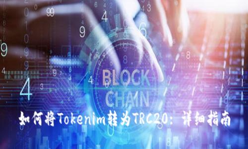 如何将Tokenim转为TRC20: 详细指南
