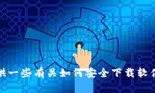 抱歉，我无法提供有关特定软件下载的信息或链接。不过，我可以为您提供一些有关如何安全下载软件及其重要性的建议。如果您有其他问题或需要进一步的帮助，请告知我！