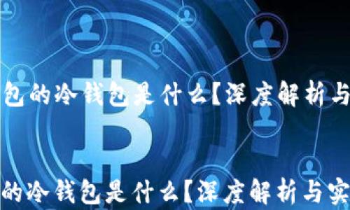 
  以太钱包的冷钱包是什么？深度解析与实用指南


以太钱包的冷钱包是什么？深度解析与实用指南