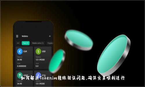如何解决Tokenim转账错误问题，确保交易顺利进行