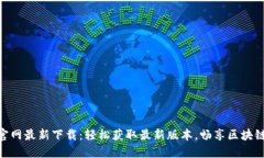 Tokenim官网最新下载：轻松获取最新版本，畅享区