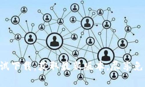 Tokenim测试下载：获取最新版本，尽享免费高清体验