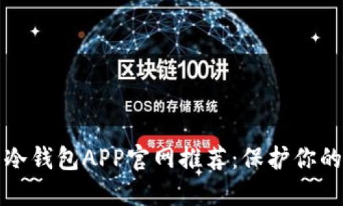 最安全的冷钱包APP官网推荐：保护你的数字资产