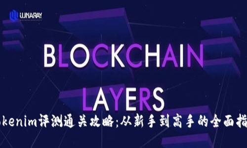 Tokenim评测通关攻略：从新手到高手的全面指引