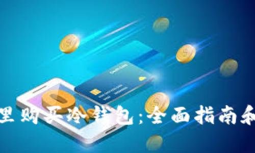 在哪里购买冷钱包：全面指南和推荐