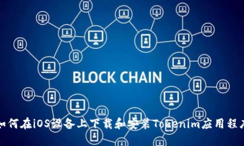 如何在iOS设备上下载和安装Tokenim应用程序