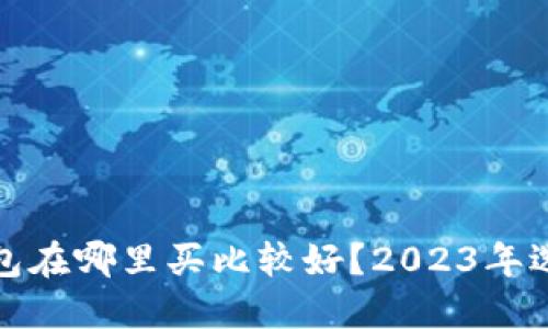 硬件钱包在哪里买比较好？2023年选购指南