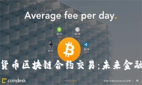 深入解析数字货币区块链合约交易：未来金融的革命与机遇