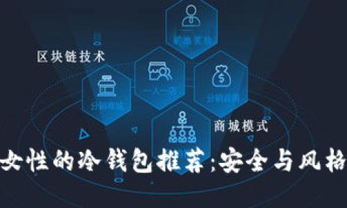 适合女性的冷钱包推荐：安全与风格兼备
